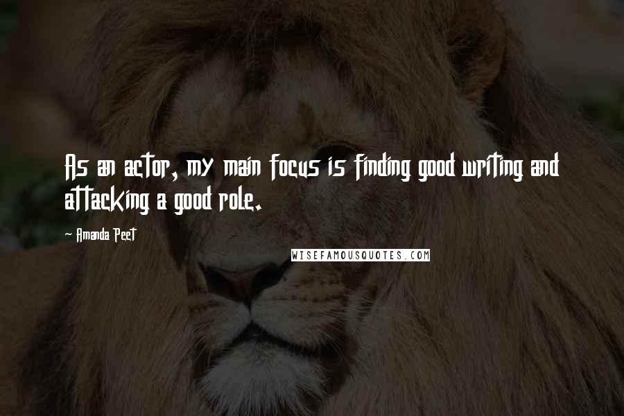 Amanda Peet Quotes: As an actor, my main focus is finding good writing and attacking a good role.