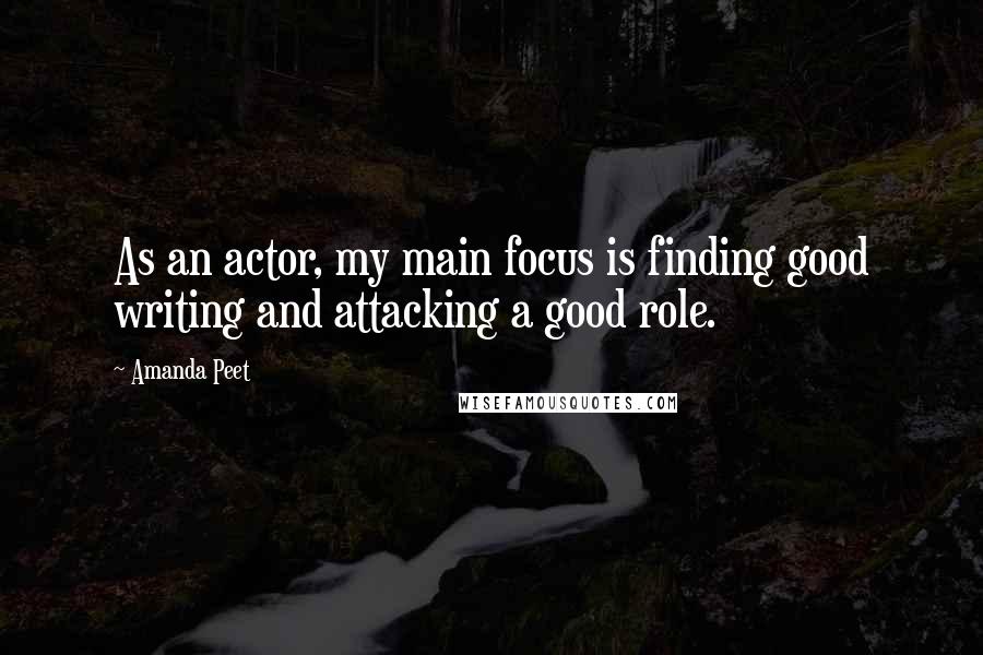 Amanda Peet Quotes: As an actor, my main focus is finding good writing and attacking a good role.