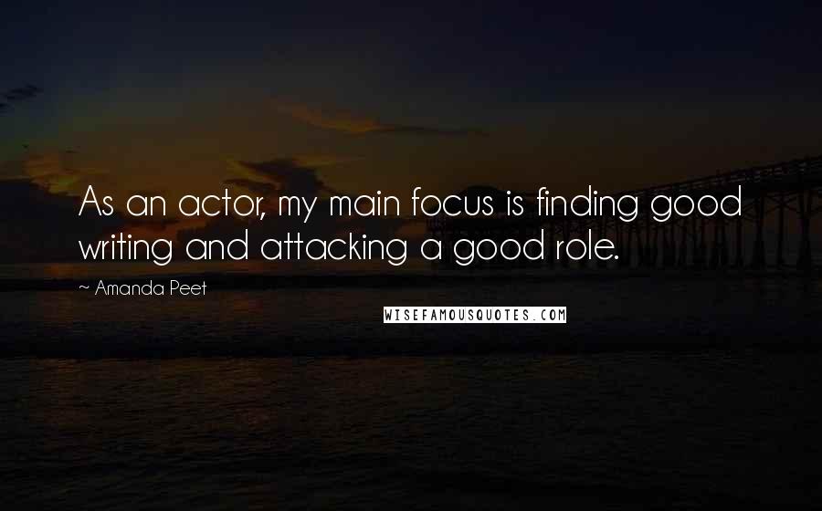 Amanda Peet Quotes: As an actor, my main focus is finding good writing and attacking a good role.