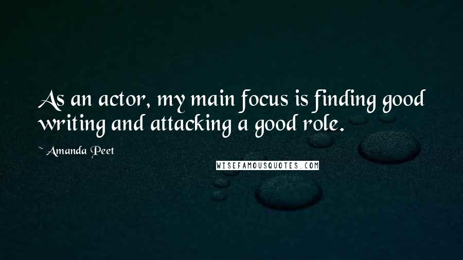 Amanda Peet Quotes: As an actor, my main focus is finding good writing and attacking a good role.