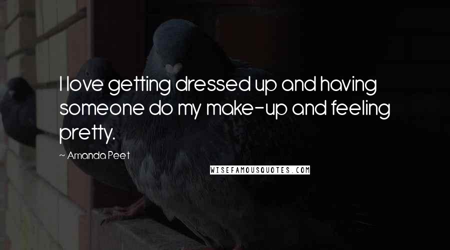 Amanda Peet Quotes: I love getting dressed up and having someone do my make-up and feeling pretty.