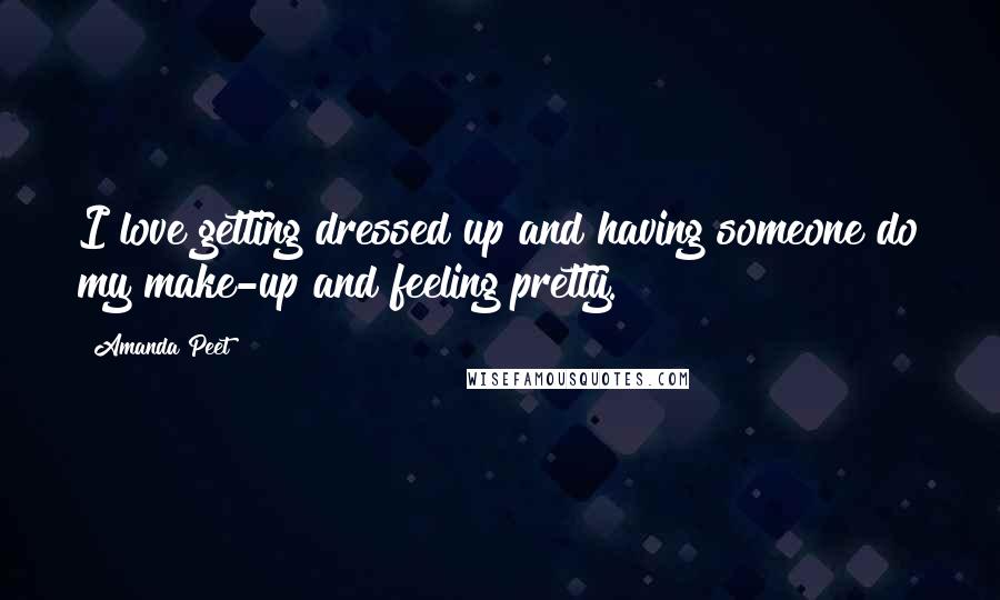 Amanda Peet Quotes: I love getting dressed up and having someone do my make-up and feeling pretty.