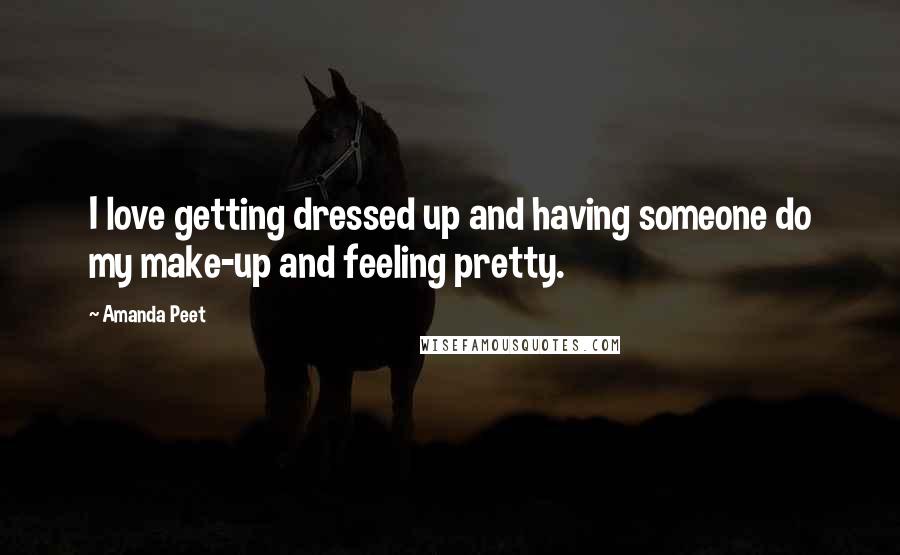 Amanda Peet Quotes: I love getting dressed up and having someone do my make-up and feeling pretty.