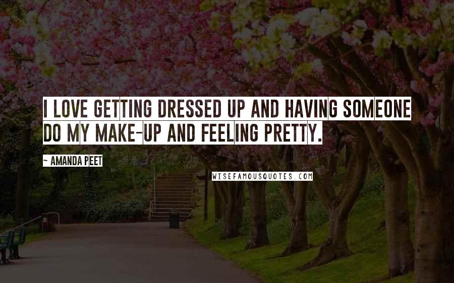 Amanda Peet Quotes: I love getting dressed up and having someone do my make-up and feeling pretty.