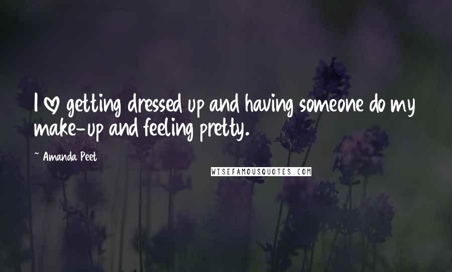 Amanda Peet Quotes: I love getting dressed up and having someone do my make-up and feeling pretty.