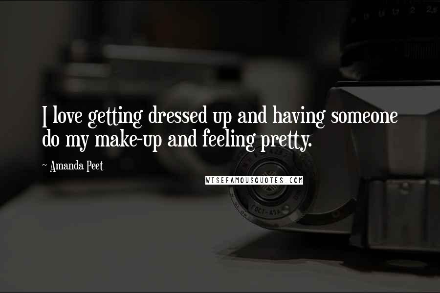 Amanda Peet Quotes: I love getting dressed up and having someone do my make-up and feeling pretty.