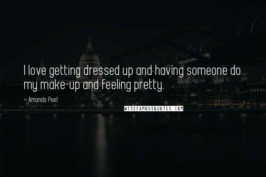 Amanda Peet Quotes: I love getting dressed up and having someone do my make-up and feeling pretty.