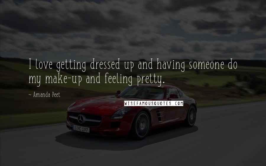 Amanda Peet Quotes: I love getting dressed up and having someone do my make-up and feeling pretty.