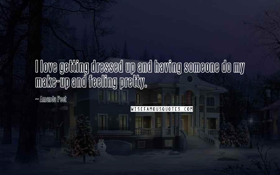 Amanda Peet Quotes: I love getting dressed up and having someone do my make-up and feeling pretty.