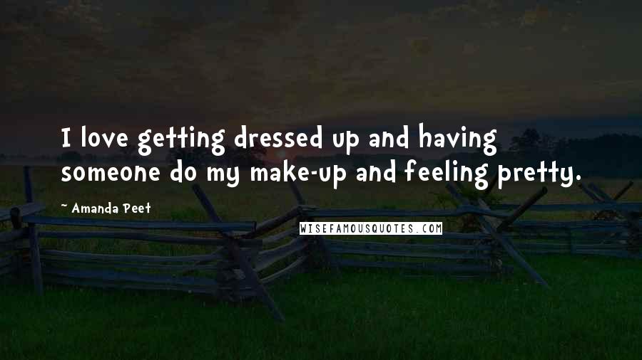 Amanda Peet Quotes: I love getting dressed up and having someone do my make-up and feeling pretty.