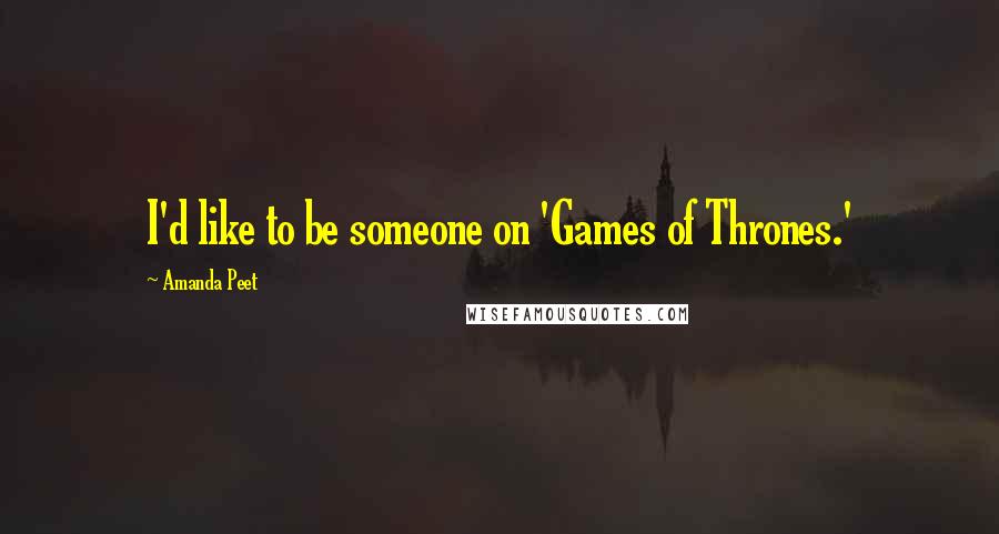 Amanda Peet Quotes: I'd like to be someone on 'Games of Thrones.'