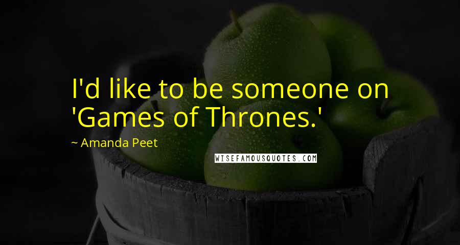 Amanda Peet Quotes: I'd like to be someone on 'Games of Thrones.'