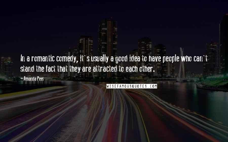 Amanda Peet Quotes: In a romantic comedy, it's usually a good idea to have people who can't stand the fact that they are attracted to each other.