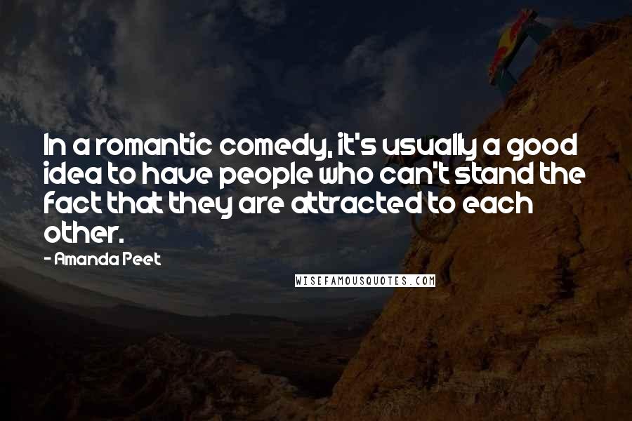 Amanda Peet Quotes: In a romantic comedy, it's usually a good idea to have people who can't stand the fact that they are attracted to each other.