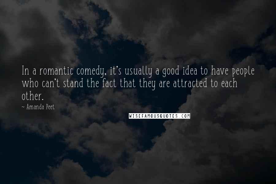 Amanda Peet Quotes: In a romantic comedy, it's usually a good idea to have people who can't stand the fact that they are attracted to each other.