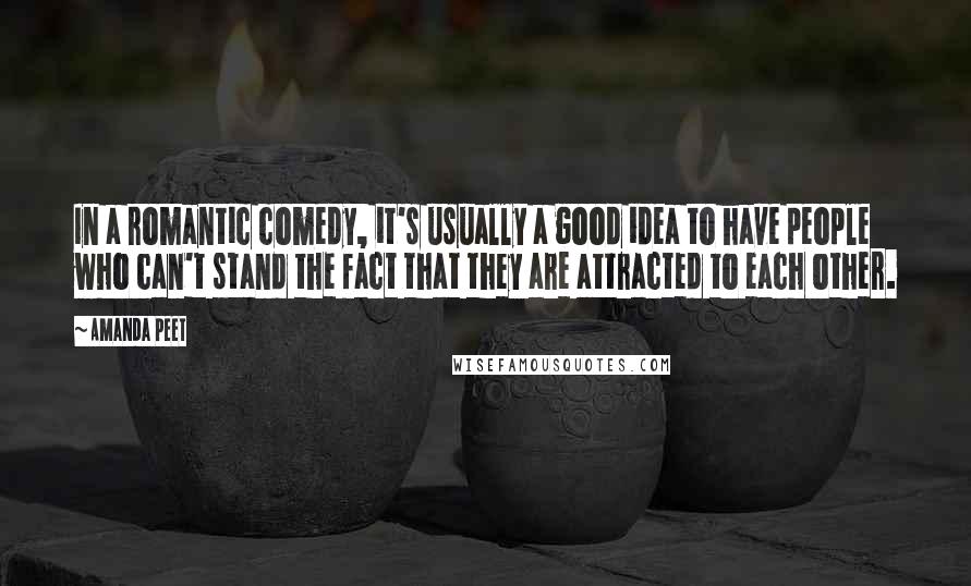 Amanda Peet Quotes: In a romantic comedy, it's usually a good idea to have people who can't stand the fact that they are attracted to each other.
