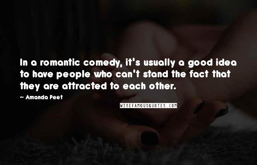Amanda Peet Quotes: In a romantic comedy, it's usually a good idea to have people who can't stand the fact that they are attracted to each other.