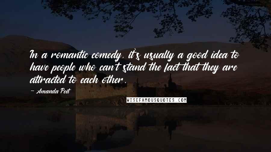 Amanda Peet Quotes: In a romantic comedy, it's usually a good idea to have people who can't stand the fact that they are attracted to each other.