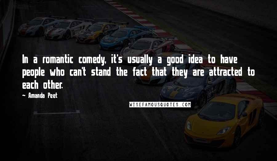 Amanda Peet Quotes: In a romantic comedy, it's usually a good idea to have people who can't stand the fact that they are attracted to each other.