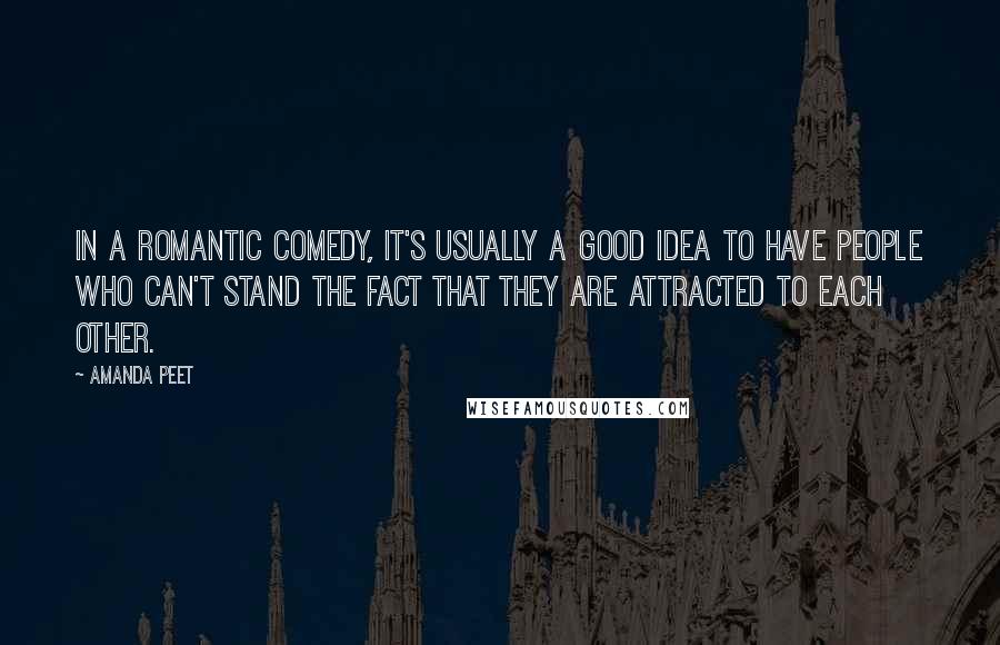 Amanda Peet Quotes: In a romantic comedy, it's usually a good idea to have people who can't stand the fact that they are attracted to each other.