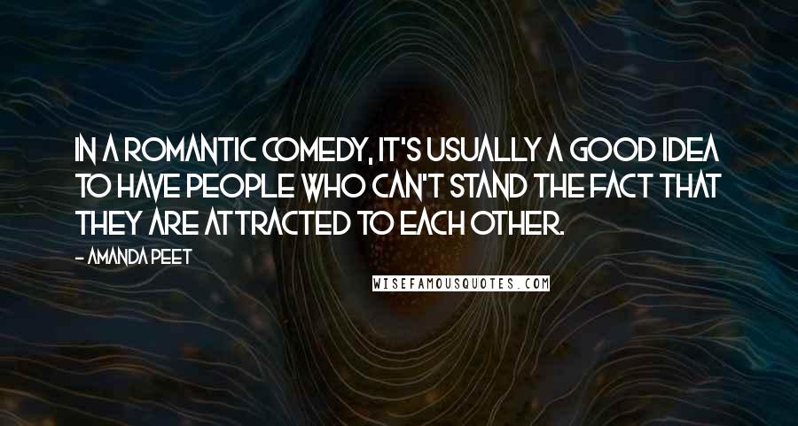 Amanda Peet Quotes: In a romantic comedy, it's usually a good idea to have people who can't stand the fact that they are attracted to each other.