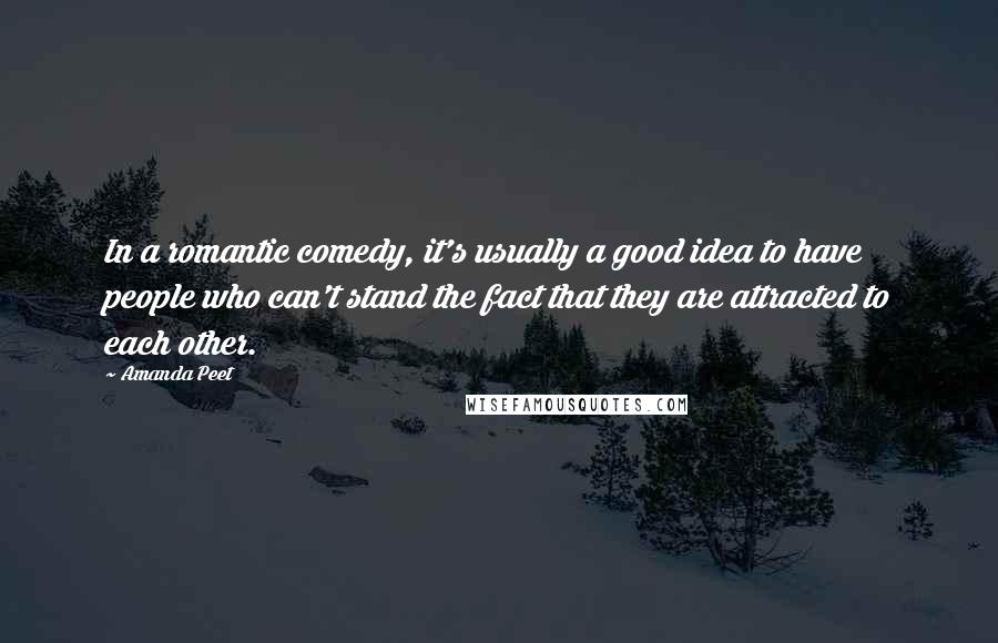 Amanda Peet Quotes: In a romantic comedy, it's usually a good idea to have people who can't stand the fact that they are attracted to each other.