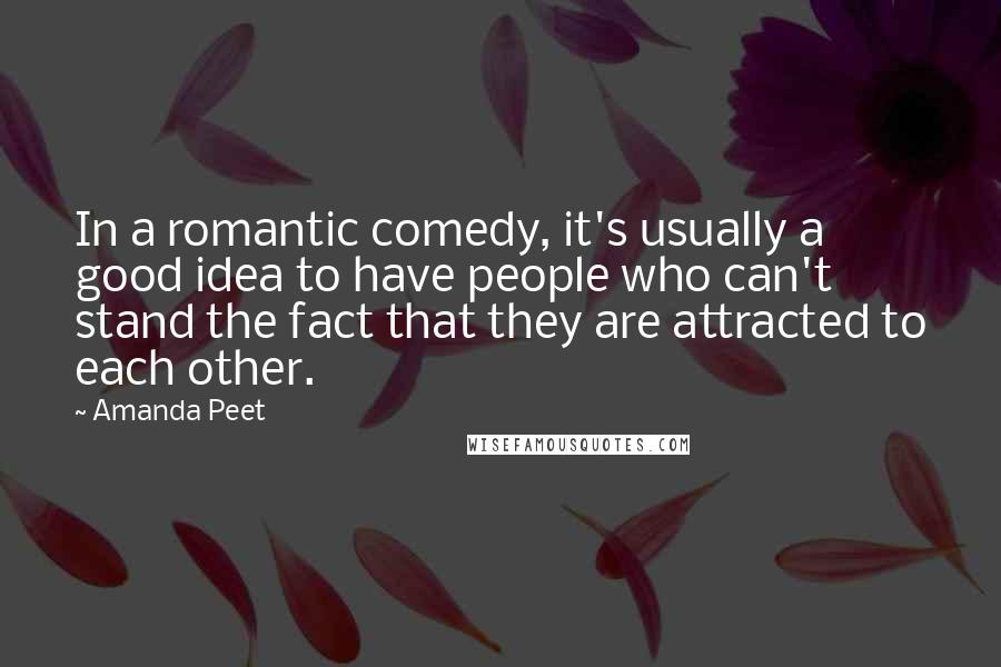 Amanda Peet Quotes: In a romantic comedy, it's usually a good idea to have people who can't stand the fact that they are attracted to each other.