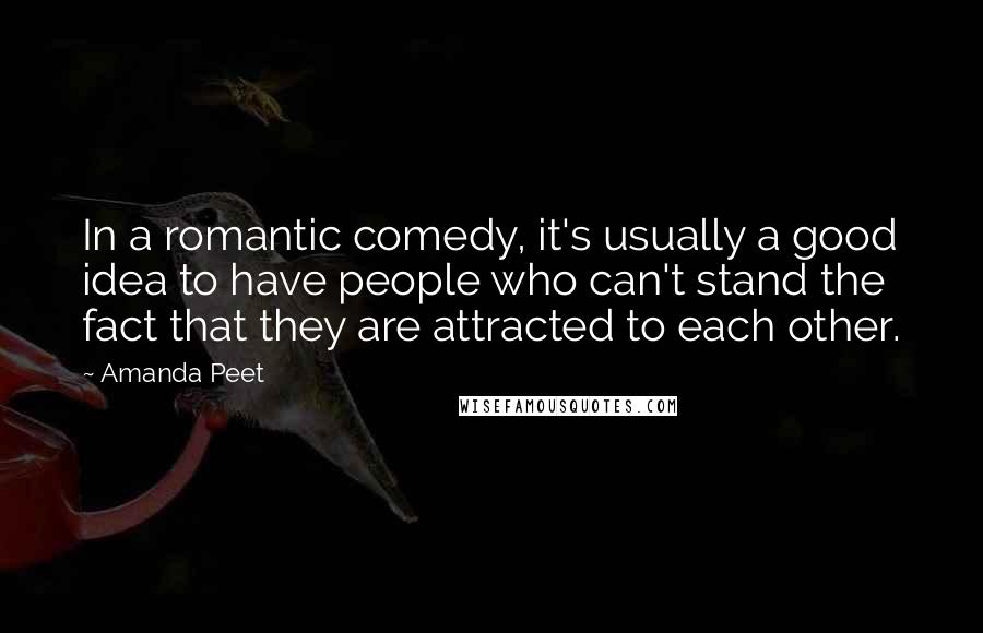 Amanda Peet Quotes: In a romantic comedy, it's usually a good idea to have people who can't stand the fact that they are attracted to each other.