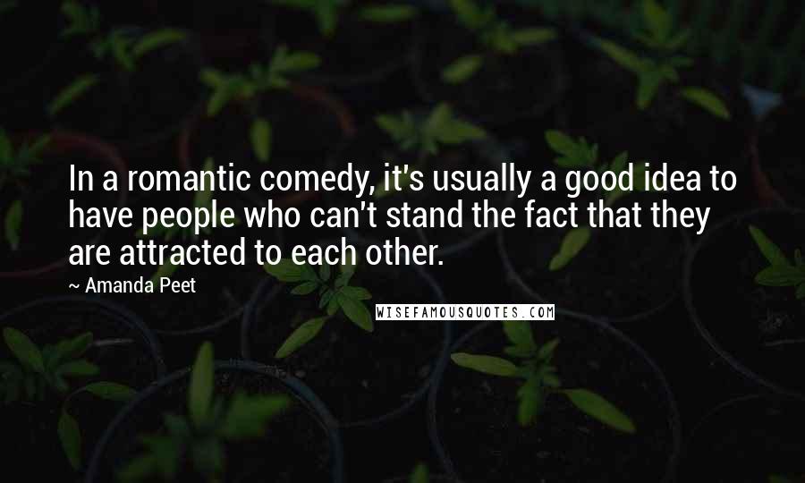 Amanda Peet Quotes: In a romantic comedy, it's usually a good idea to have people who can't stand the fact that they are attracted to each other.
