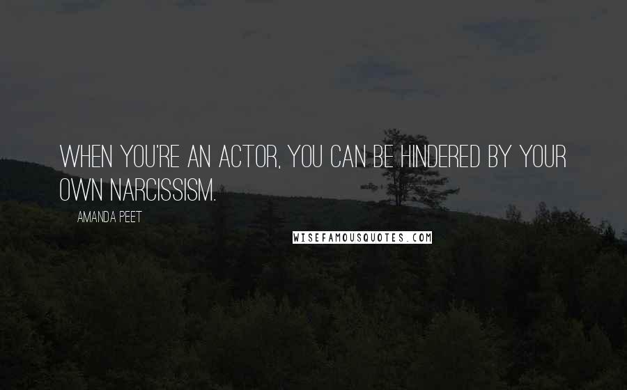 Amanda Peet Quotes: When you're an actor, you can be hindered by your own narcissism.