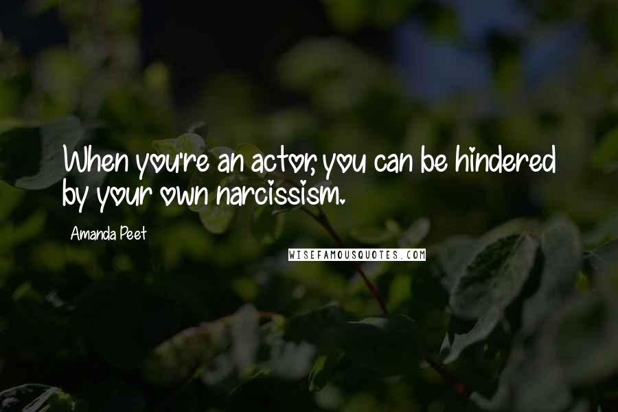 Amanda Peet Quotes: When you're an actor, you can be hindered by your own narcissism.