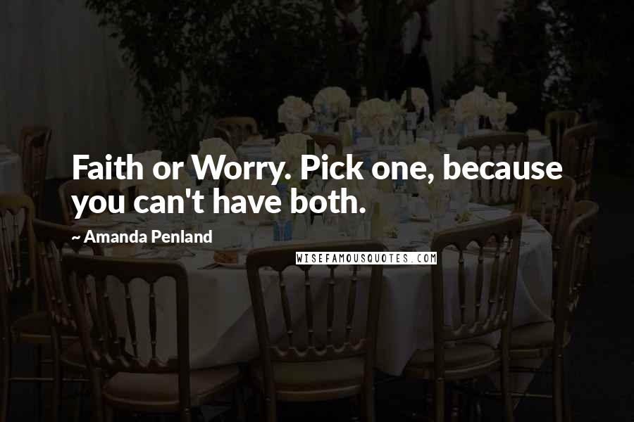 Amanda Penland Quotes: Faith or Worry. Pick one, because you can't have both.