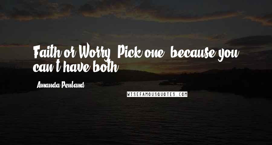 Amanda Penland Quotes: Faith or Worry. Pick one, because you can't have both.