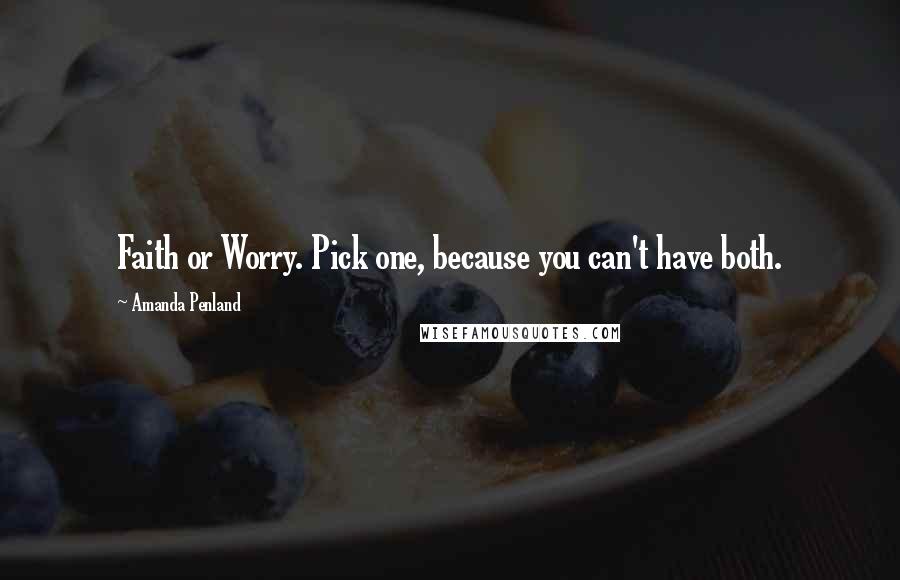 Amanda Penland Quotes: Faith or Worry. Pick one, because you can't have both.