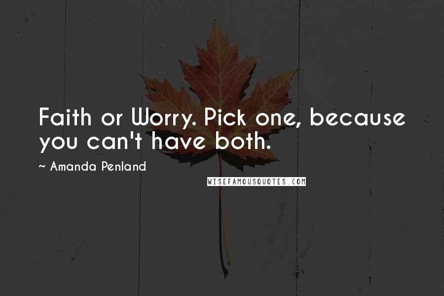 Amanda Penland Quotes: Faith or Worry. Pick one, because you can't have both.