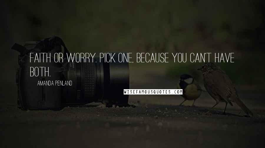 Amanda Penland Quotes: Faith or Worry. Pick one, because you can't have both.