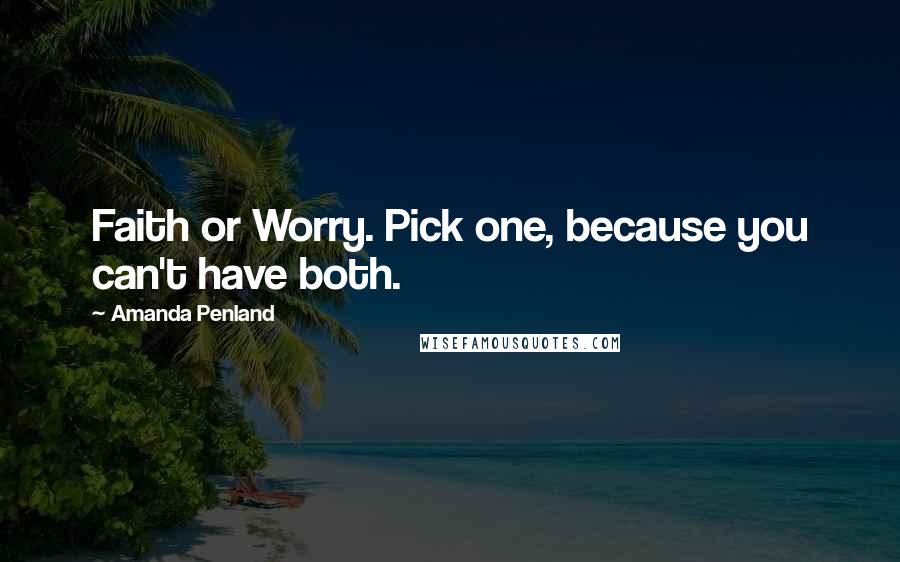 Amanda Penland Quotes: Faith or Worry. Pick one, because you can't have both.