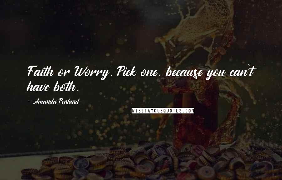 Amanda Penland Quotes: Faith or Worry. Pick one, because you can't have both.