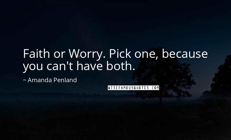 Amanda Penland Quotes: Faith or Worry. Pick one, because you can't have both.