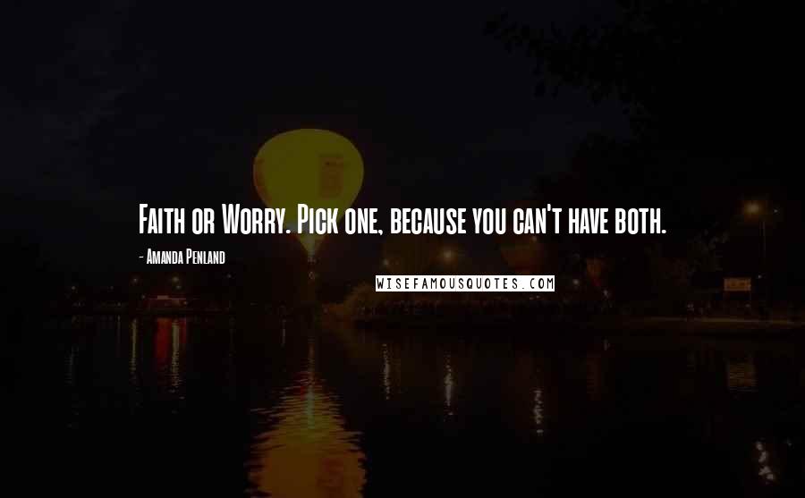 Amanda Penland Quotes: Faith or Worry. Pick one, because you can't have both.