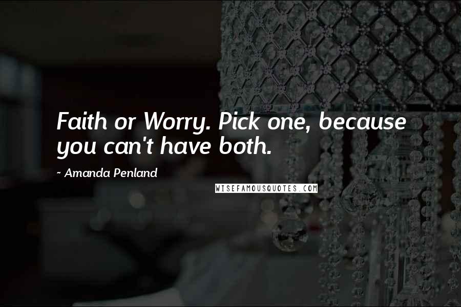 Amanda Penland Quotes: Faith or Worry. Pick one, because you can't have both.