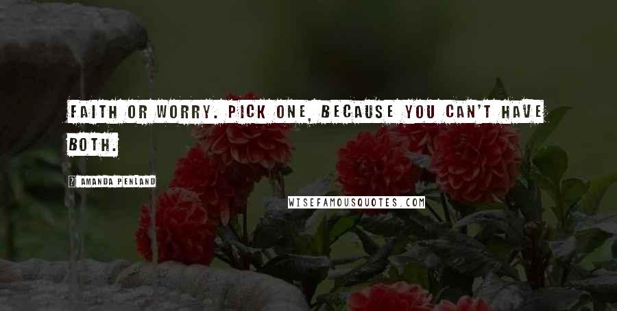 Amanda Penland Quotes: Faith or Worry. Pick one, because you can't have both.