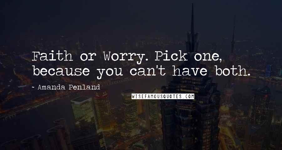 Amanda Penland Quotes: Faith or Worry. Pick one, because you can't have both.