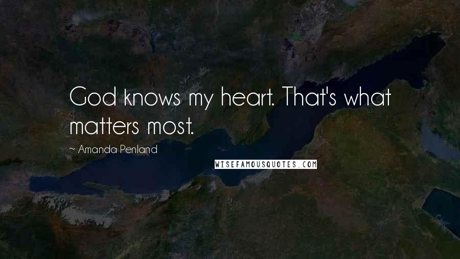 Amanda Penland Quotes: God knows my heart. That's what matters most.