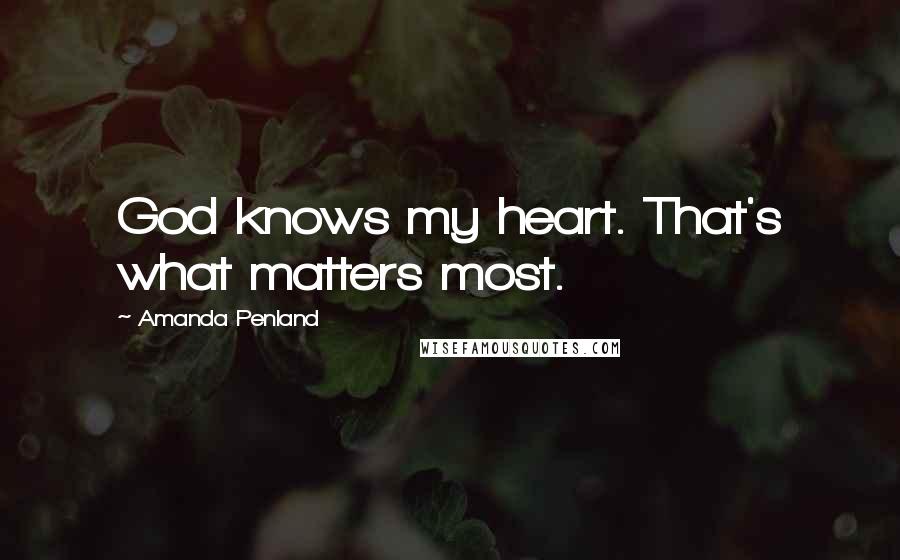 Amanda Penland Quotes: God knows my heart. That's what matters most.