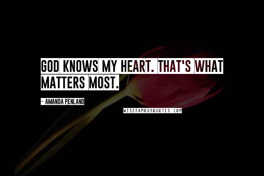 Amanda Penland Quotes: God knows my heart. That's what matters most.