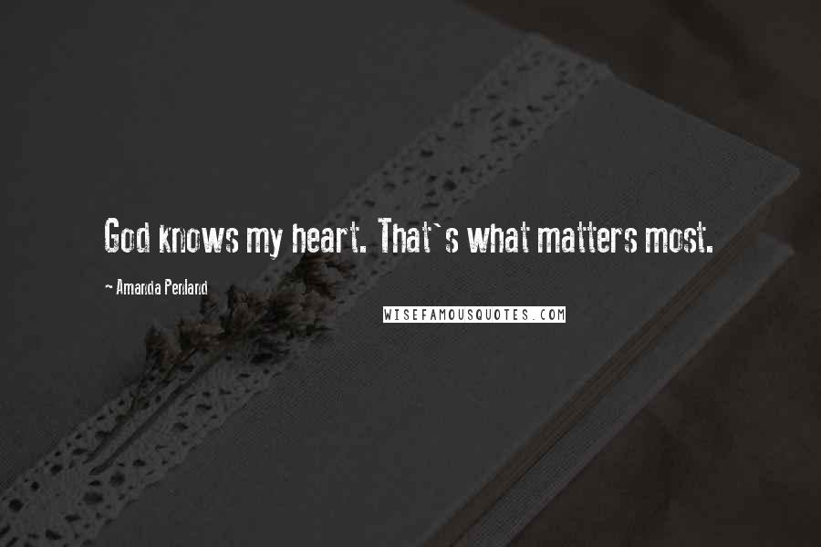 Amanda Penland Quotes: God knows my heart. That's what matters most.