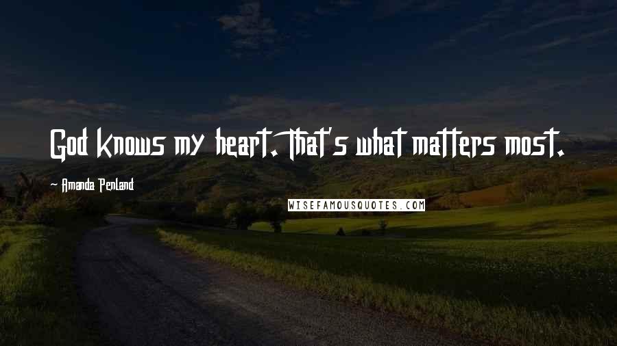 Amanda Penland Quotes: God knows my heart. That's what matters most.