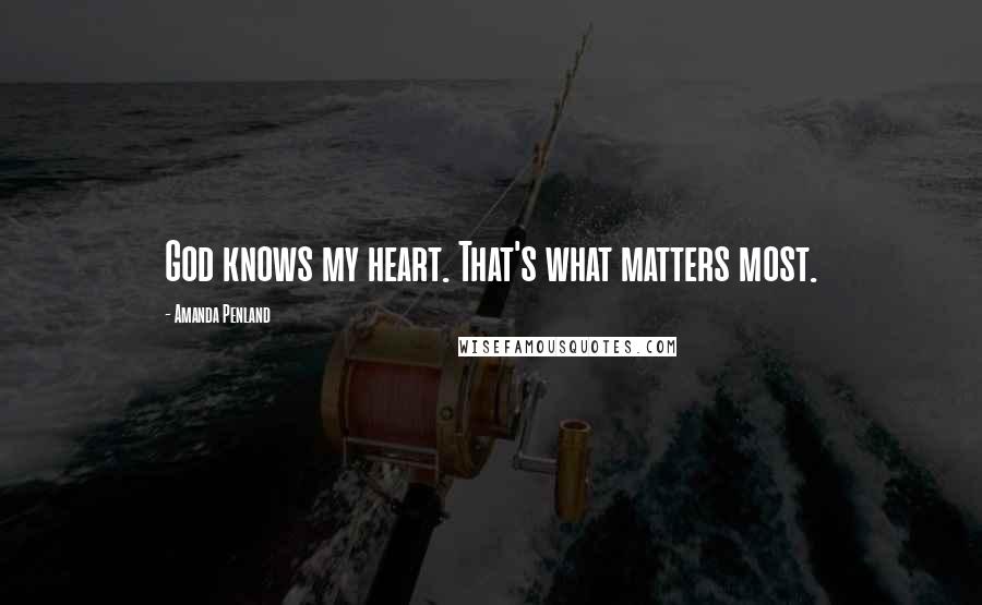 Amanda Penland Quotes: God knows my heart. That's what matters most.