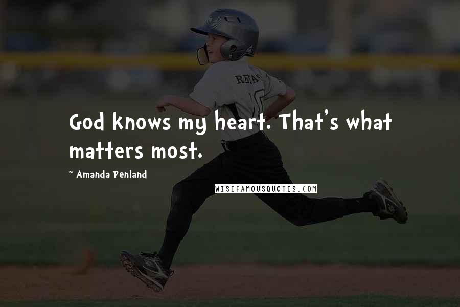 Amanda Penland Quotes: God knows my heart. That's what matters most.